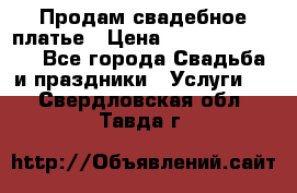 Продам свадебное платье › Цена ­ 18.000-20.000 - Все города Свадьба и праздники » Услуги   . Свердловская обл.,Тавда г.